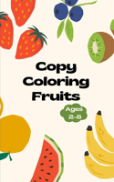 Copy Coloring Fruits: Little Artist Coloring Book for Age 2-8