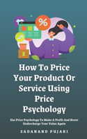 How To Price Your Product Or Service Using Price Psychology