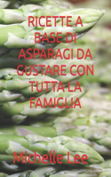 Ricette a Base Di Asparagi Da Gustare Con Tutta La Famiglia