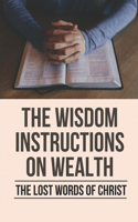 The Wisdom Instructions On Wealth: The Lost Words Of Christ: History Of Egypt