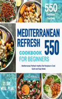 Mediterranean Refresh Cookbook For Beginners: 550 Mediterranean Refresh Healthy Diet Recipes To Cook Quick & Easy Meals