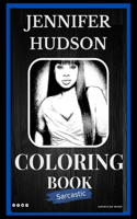 Sarcastic Jennifer Hudson Coloring Book: An Adult Coloring Book For Leaving Your Bullsh*t Behind