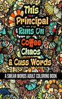 This Principal Runs On Coffee, Chaos and Cuss Words: A Swear Word Adult Coloring Book For Stress Relieving, Fun Swearing Pages With Animals Mandalas and Flowers Patterns, Funny Christmas Gag Gift For P