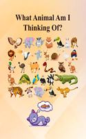 What Animal Am I Thinking Of?: Fun Guessing Activity Game For 2 To 6 Years Olds