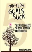 Mid-Term Goals Suck: The Five Secrets to Goal Setting for Success
