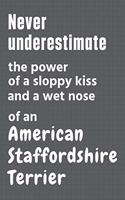 Never underestimate the power of a sloppy kiss and a wet nose of an American Staffordshire Terrier: For American Staffordshire Terrier Dog Fans