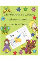 Sto imparando a scrivere lettere e numeri con principesse: libri per tracciare le lettere per bambini di 4-8 anni, pagine per imparare a scrivere lettere e numeri e per colorare, scrivere a mano per bambini,