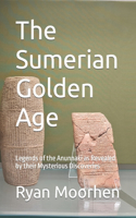 The Sumerian Golden Age: Legends of the Anunnaki as Revealed by their Mysterious Discoveries