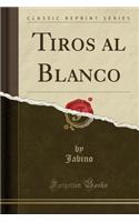 Tiros Al Blanco (Classic Reprint)