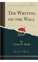 The Writing on the Wall (Classic Reprint)