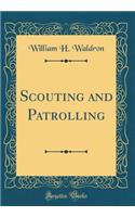 Scouting and Patrolling (Classic Reprint)