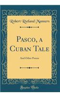 Pasco, a Cuban Tale: And Other Poems (Classic Reprint)