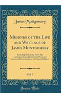Memoirs of the Life and Writings of James Montgomery, Vol. 7: Including Selections From His Correspondence, Remains in Prose and Verse, and Conversations on Various Subjects (Classic Reprint)