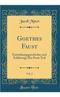 Goethes Faust, Vol. 2: Entstehungsgeschichte und Erklärung; Der Erste Teil (Classic Reprint)