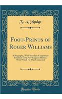 Foot-Prints of Roger Williams: A Biography, With Sketches of Important Events in Early New England History, With Which He Was Connected (Classic Reprint)