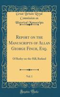 Report on the Manuscripts of Allan George Finch, Esq., Vol. 1: Of Burley-On-The-Hill, Rutland (Classic Reprint)