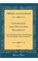 Geschichte der Deutschen Kaiserzeit, Vol. 5: Erste Abtheilung; Neuer Aufschwung des Kaiserthums Unter Friedrich I (Classic Reprint)