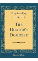 The Doctor's Domicile (Classic Reprint)