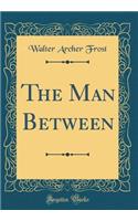 The Man Between (Classic Reprint)