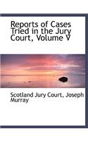 Reports of Cases Tried in the Jury Court, Volume V