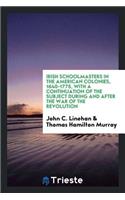 Irish Schoolmasters in the American Colonies, 1640-1775, with a Continuation of the Subject During and After the War of the Revolution