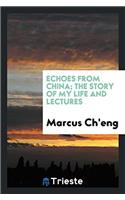 Echoes from China; The story of my life and lectures