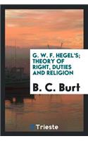 G. W. F. Hegel's Theory of Right, Duties and Religion: Translation, with a Supplementary Essay ...