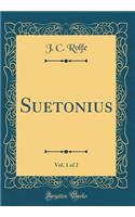 Suetonius, Vol. 1 of 2 (Classic Reprint)