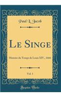 Le Singe, Vol. 1: Histoire du Temps de Louis XIV., 1666 (Classic Reprint)