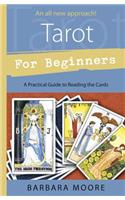 Tarot for Beginners: A Practical Guide to Reading the Cards