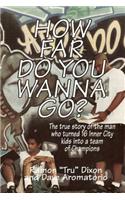 How Far Do You Wanna Go?: The True Story of the Man Who Turned 16 Inner City Kids into a Team of Champions