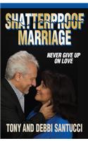 Shatterproof Marriage: Never Give Up on Love: Never Give Up on Love