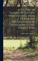 History of Randolph County, West Virginia, From its Earliest Exploration and Settlement to the Present Time