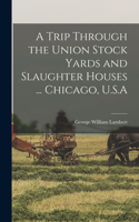 Trip Through the Union Stock Yards and Slaughter Houses ... Chicago, U.S.A