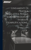 Lineamenti Di Pratica Legislativa Penale Esposti Mediante Svariate Esemplificazioni...