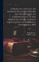 Mexican law Suit. An Address Delivered Before the Department of Jurisprudence of the American Social Science Association, at Saratoga, September 5, 1895