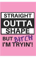 Straight Outta Shape but Bitch I'm Tryin'!: 12-Week Humorous Fitness Journal Meal Planner Exercise Tracker