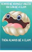 Always Be Yourself Unless You Can Be A Clams Then Always Be A Clams: Cute Clams Lovers Journal / Notebook / Diary / Birthday Gift (6x9 - 110 Blank Lined Pages)
