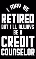 I May Be Retired But I'll Always Be A Credit Counselor: Retirement Journal, Keepsake Book, Composition Notebook, Gratitude Diary For Retired Credit Counselors