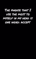 The Phrase That I Use The Most To Myself In My Head Is One Word Accept&#65533;: A soft cover blank lined journal to jot down ideas, memories, goals, and anything else that comes to mind.