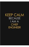 Keep Calm Because I Am A Chief Engineer