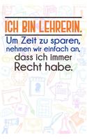 Ich bin Lehrerin. Um Zeit zu sparen, nehmen wir einfach an, dass ich immer Recht habe.: Lehrer-Kalender im DinA 5 Format für Lehrerinnen und Lehrer Organizer Schuljahresplaner Notizen für Pädagogen