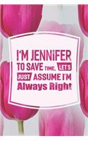 I'm Jennifer to Save Time, Let's Just Assume I'm Always Right: First Name Funny Sayings Personalized Customized Names Women Girl Mother's Day Gift Notebook Journal