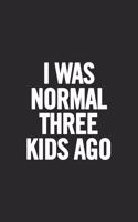 I Was Normal Three Kids Ago: Blank Lined Notebook. Awesome and Original Gag Gift for Women, Mom, Sister; For Mother's Day, Birthday...
