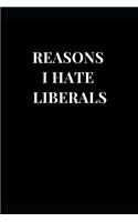 Reasons I Hate Liberals: Funny Political Lined Notebook Journal