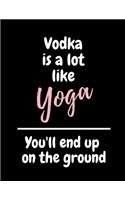 Vodka Is A Lot Like Yoga You'll End Up On The Ground