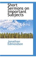 Short Sermons on Important Subjects