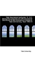 Yale Insurance Lectures: V. 1-2; Being the Lectures on Life Insurance Delivered in the Insurance Cou(English)