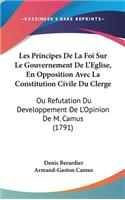 Les Principes De La Foi Sur Le Gouvernement De L'Eglise, En Opposition Avec La Constitution Civile Du Clerge