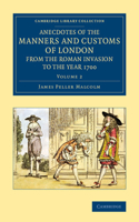 Anecdotes of the Manners and Customs of London from the Roman Invasion to the Year 1700: (Volume 2 Anecdotes of the Manners and Customs of London from the Roman Invasion to the Year 1700 3 Volume Set)